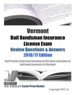 Vermont Bail Bondsman Insurance License Exam Review Questions & Answers 2016/17 Edition: A Self-Practice Exercise Book focusing on the basic concepts