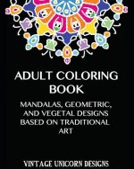 Adult Coloring Book: Stress Relieving Mandala Designs: Mandala, Geometric and Vegetal Patterns based on Traditional Art
