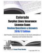 Colorado Surplus Lines Insurance License Exam Review Questions & Answers 2016/17 Edition: Self-Practice Exercises focusing on the basic principles of