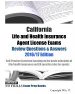 California Life and Health Insurance Agent License Exams Review Questions & Answers 2016/17 Edition: Self-Practice Exercises focusing on the basic pri