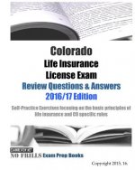 Colorado Life Insurance License Exam Review Questions & Answers 2016/17 Edition: Self-Practice Exercises focusing on the basic principles of life insu