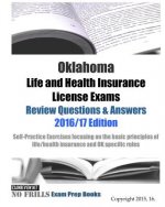 Oklahoma Life and Health Insurance License Exams Review Questions & Answers 2016/17 Edition: Self-Practice Exercises focusing on the basic principles