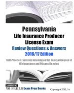 Pennsylvania Life Insurance Producer License Exam Review Questions & Answers 2016/17 Edition: Self-Practice Exercises focusing on the basic principles
