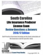 South Carolina Life Insurance Producer License Exam Review Questions & Answers 2016/17 Edition: Self-Practice Exercises focusing on the basic principl