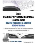 Utah Producer's Property Insurance License Exam Review Questions & Answers 2016/17 Edition: A Self-Practice Exercise Book focusing on the basic concep
