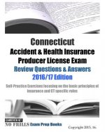 Connecticut Accident & Health Insurance Producer License Exam Review Questions & Answers 2016/17 Edition: Self-Practice Exercises focusing on the basi