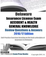 Delaware Insurance License Exam ACCIDENT & HEALTH GENERAL KNOWLEDGE Review Questions & Answers 2016/17 Edition: Self-Practice Exercises focusing on th