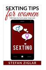 Sexting Tips for Women: 100 tips to turn him on!