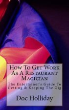 How To Get Work As A Restaurant Magician: The Entertainer's Guide To Getting & Keeping The Gig