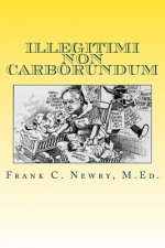 Illegitimi Non Carborundum: Don't Let the Bastards Grind You Down