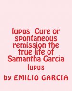 lupus Cure or spontaneous remission the true life of Samantha Garcia: lupus