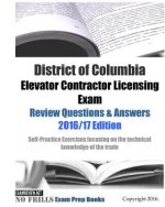 District of Columbia Elevator Contractor Licensing Exam Review Questions & Answers 2016/17 Edition: Self-Practice Exercises focusing on the technical