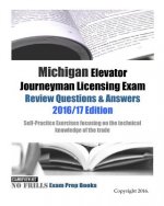 Michigan Elevator Journeyman Licensing Exam Review Questions & Answers 2016/17 Edition: Self-Practice Exercises focusing on the technical knowledge of
