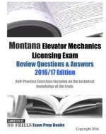 Montana Elevator Mechanics Licensing Exam Review Questions & Answers 2016/17 Edition: Self-Practice Exercises focusing on the technical knowledge of t
