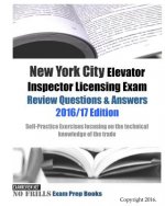 New York City Elevator Inspector Licensing Exam Review Questions & Answers 2016/17 Edition: Self-Practice Exercises focusing on the technical knowledg
