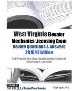 West Virginia Elevator Mechanics Licensing Exam Review Questions & Answers 2016/17 Edition: Self-Practice Exercises focusing on the technical knowledg