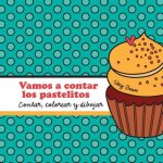 Vamos a contar los pastelitos: A contar, colorear y dibujar libro para ni?os (Spanish edition)