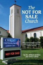 The NOT FOR SALE Church: How God brought new life and purpose to a dying urban church