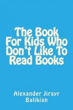 The Book For Kids Who Don't Like To Read Books