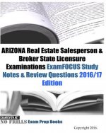 ARIZONA Real Estate Salesperson & Broker State Licensure Examinations ExamFOCUS Study Notes & Review Questions 2016/17 Edition