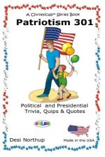 Patriotism 301: Presidential and Political Trivia, Quips & Quotes in FULL COLOR