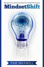 Mindset: Mindset Shift: Reprogram Your Mind And Unlock Your Potential For Success (Mindset) (Growth Mindset) (Business) (Psycho