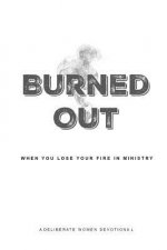Burned Out: When You Lose Your Fire for Ministry