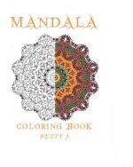Mandala: Coloring by Betty J.: Coloring for relax: Featuring Mandalas, Henna Inspired Flowers, Activity Books