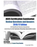 ASCS Certification Examination Review Questions and Answers 2016/17 Edition: 60 Unofficial Review Questions covering the Air Systems Cleaning Speciali