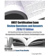 OHST Certification Exam Review Questions and Answers 2016/17 Edition: 60 Unofficial Review Questions covering the Occupational Health and Safety Techn