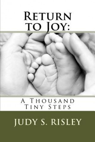 Return to Joy: : A Thousand Tiny Steps