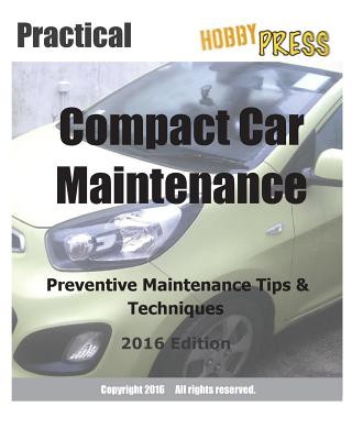 2016 Practical Compact Car Maintenance: Preventive Maintenance Tips & Techniques