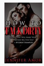 How To Talk Dirty: A How To Talk Dirty Guide That Will Make Your Partner Beg For You! + 10 Great Examples