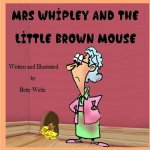 Mrs Whipley and the Little Brown Mouse