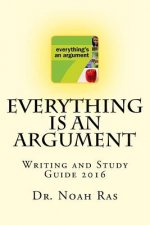 Everything is an Argument: Writing and Study Guide 2016
