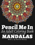 Pencil Me In.: An Adult Coloring Book. Creative Art Therapy Mandalas, Book 3