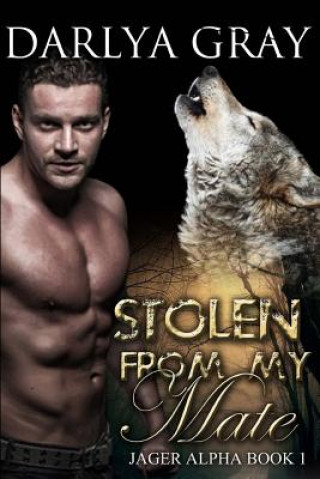 Stolen From My Mate: Werewolf Romance Series Jager Alpha Book 1