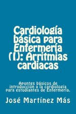 Cardiologia basica para Enfermeria (I): Arritmias cardiacas: Apuntes básicos de introducción a la cardiología para estudiantes de Enfermería.