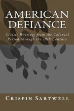 American Defiance: Classic Writings from the Colonial Period through the 19th Century