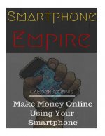 Smartphone Empire: Make Money Online Using Your Smartphone