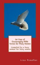 60 Days of Encouraging Bible Verses for Busy Women: Compiled by a busy woman for busy women