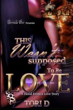 This Wasn't Supposed To Be Love: A Erotica Love Story