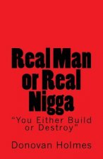 Real Man or Real Nigga: You Either Build or Destroy