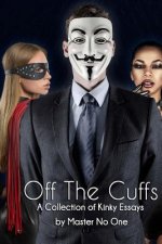 Off The Cuffs: A Collection of Kinky Essays