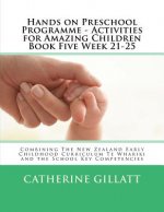 Hands on Preschool Programme - Activities for Amazing Children Book Five Week 21-25: Combining The New Zealand Early Childhood Curriculum Te Whariki a