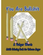 You Are Bullshit: A Vulgar Words Adult Coloring Book for Release Anger