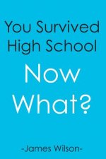 You Survived High School: Now What?