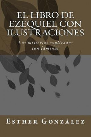 El Libro de Ezequiel con ilustraciones: Los misterios explicados con láminas