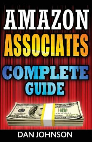 Amazon Associates: Complete Guide: Make Money Online with Amazon Associates: The Amazon Associates Bible: A Step-By-Step Guide on Amazon