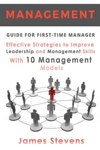 Management Guide for First-Time Manager, Effective Strategies to Improve Leadership and Management Skills with 10 Management Models